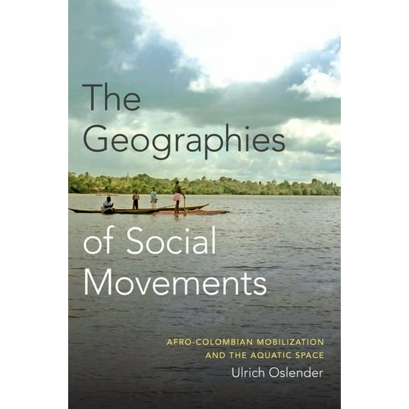 New Ecologies for the Twenty-First Centu The Geographies of Social Movements: Afro-Colombian Mobilization and the Aquatic Space, (Paperback)