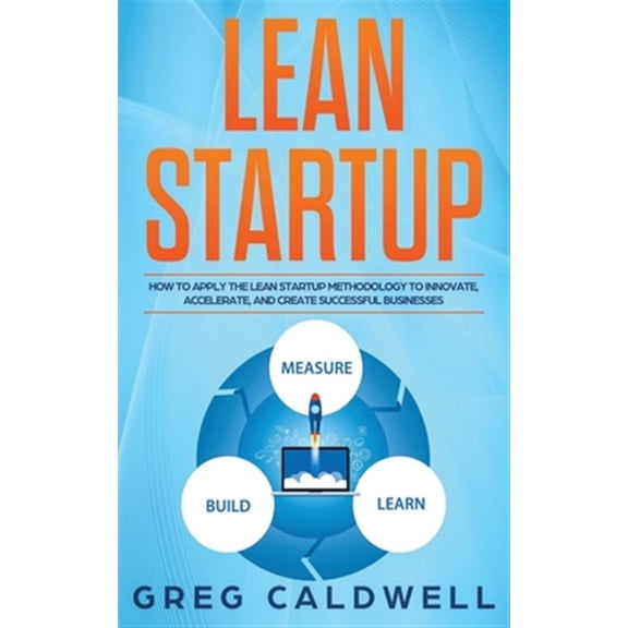 Pre-Owned Lean Startup: How to Apply the Lean Startup Methodology to Innovate, Accelerate, and Create Successful Businesses