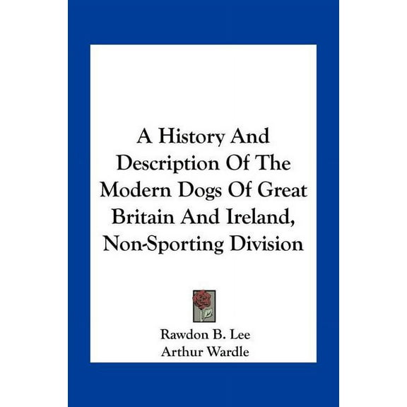 A History And Description Of The Modern Dogs Of Great Britain And Ireland, Non-Sporting Division (Paperback)
