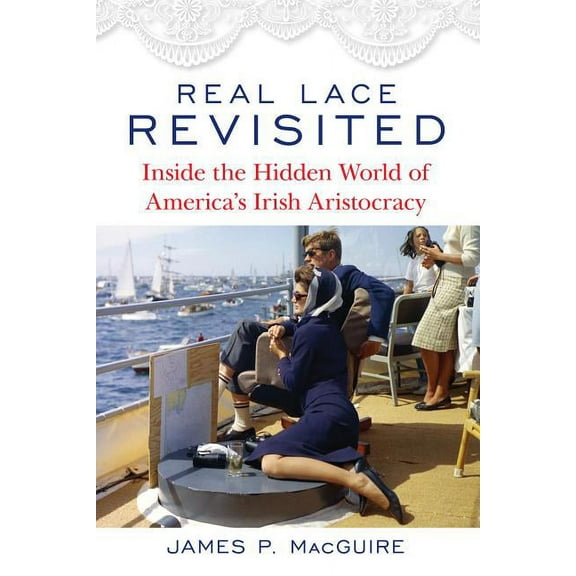 Real Lace Revisited : Inside the Hidden World of America’s Irish Aristocracy (Hardcover)