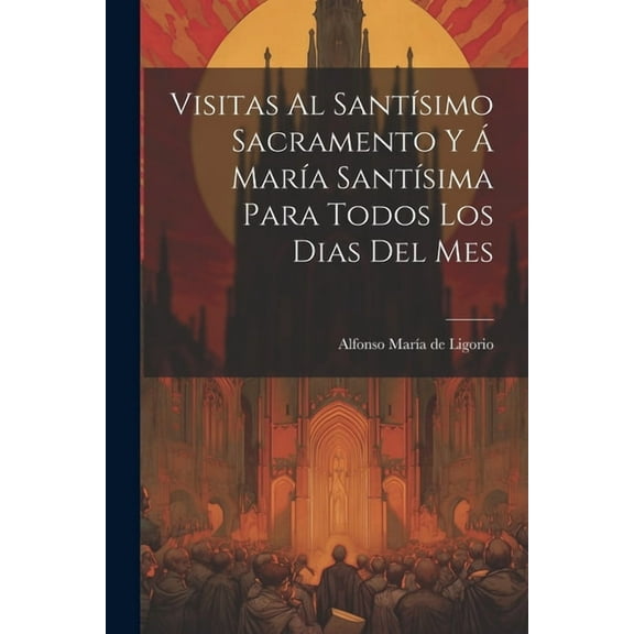 Visitas Al Santísimo Sacramento Y Á María Santísima Para Todos Los Dias Del Mes (Paperback)