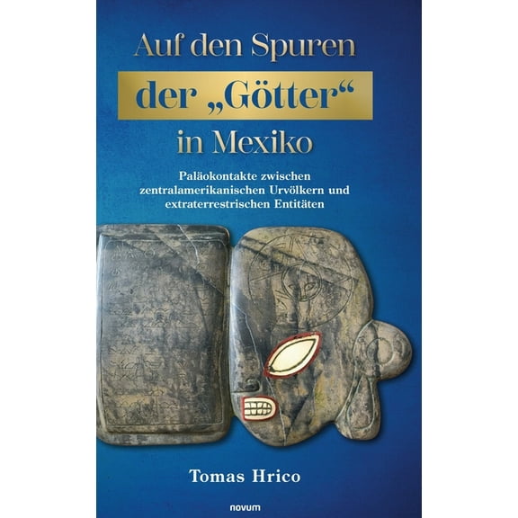 Auf den Spuren der "GÃ¶tter" in Mexiko: PalÃ¤okontakte zwischen zentralamerikanischen UrvÃ¶lkern und extraterrest, (Hardcover)