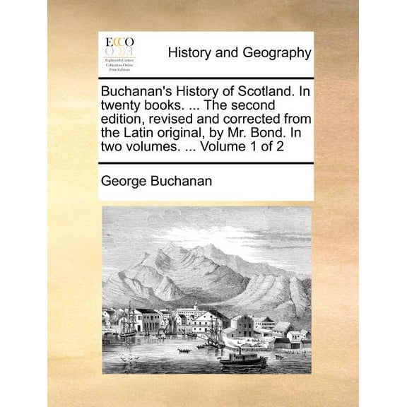 Buchanan's History of Scotland. in Twenty Books. ... the Second Edition, Revised and Corrected from the Latin Original, , (Paperback)
