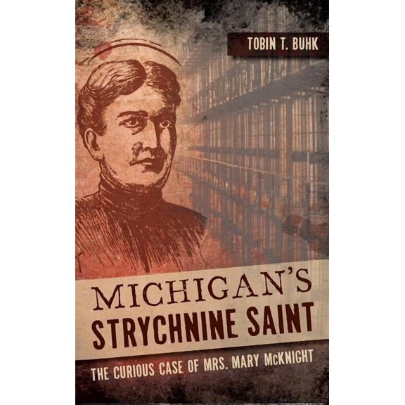 Michigan's Strychnine Saint: The Curious Case of Mrs. Mary McKnight, (Hardcover)