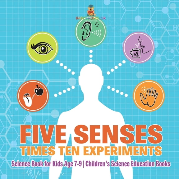 Five Senses times Ten Experiments - Science Book for Kids Age 7-9 Children's Science Education Books, (Paperback)