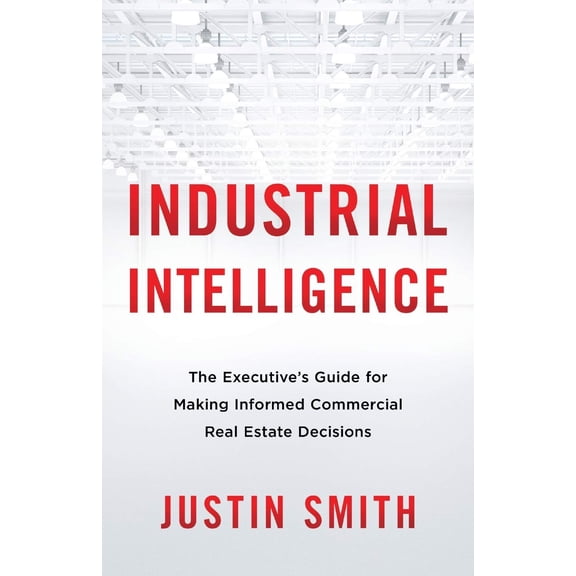 Pre-Owned Industrial Intelligence: The Executive's Guide for Making Informed Commercial Real Estate Decisions (Paperback) 1544519923 9781544519920