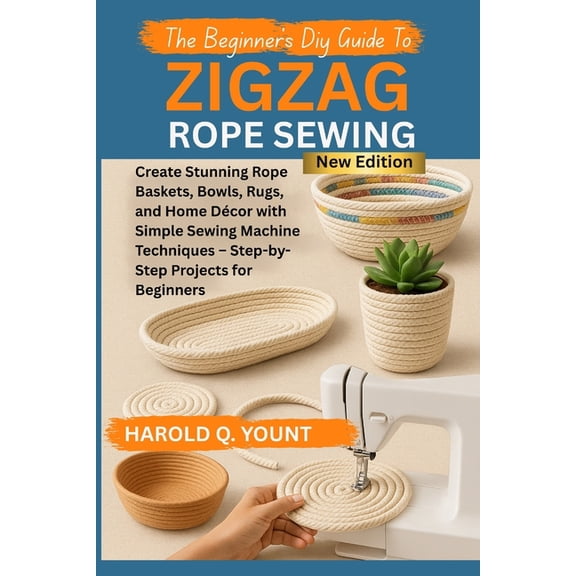 The Beginner's DIY Guide to Zigzag Rope Sewing: Create Stunning Rope Baskets, Bowls, Rugs, and Home DÃ©cor with Simple Se, (Paperback)