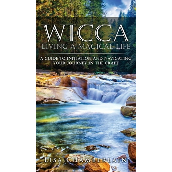 Wicca Living a Magical Life: A Guide to Initiation and Navigating Your Journey in the Craft, (Hardcover)