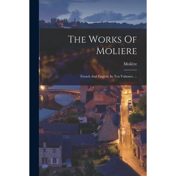 The Works Of Moliere : French And English. In Ten Volumes. ... (Paperback)
