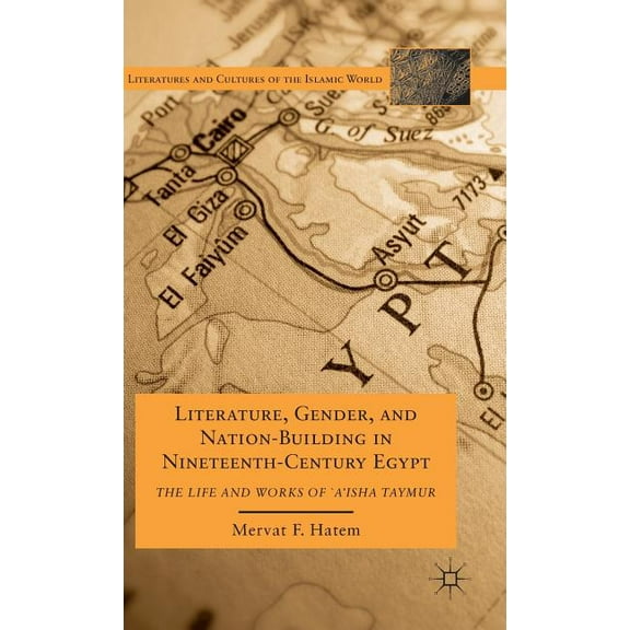 Literatures and Cultures of the Islamic Literature, Gender, and Nation-Building in Nineteenth-Century Egypt: The Life and Works of `A'isha Taymur, (Hardcover)