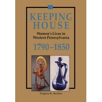 Keeping House: Women's Lives in Western Pennsylvania, 1790-1850, (Paperback)