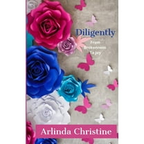Diligently: From Brokenness To Joy, (Paperback)