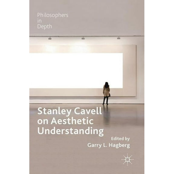 Philosophers in Depth Stanley Cavell on Aesthetic Understanding, (Hardcover)