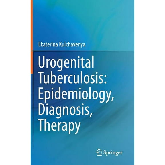Urogenital Tuberculosis: Epidemiology, Diagnosis, Therapy, (Hardcover)