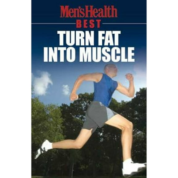 Men's Health Best: Turn Fat Into Muscle : Turn Fat Into Muscle