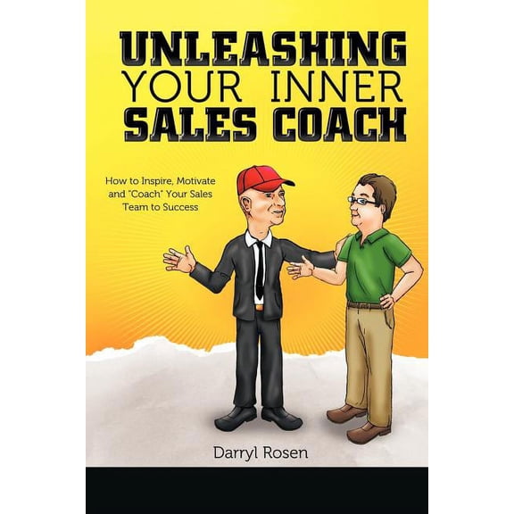 Unleashing Your Inner Sales Coach: How to Inspire, Motivate and "Coach" Your Sales Team to Success (Paperback)