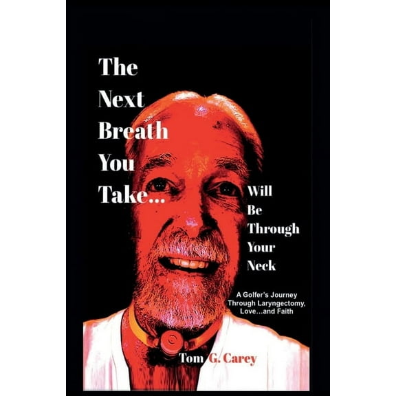 The Next Breath You Take (...will be through your neck): A Golfer's Journey Through Laryngectomy, Love...and Faith, (Paperback)