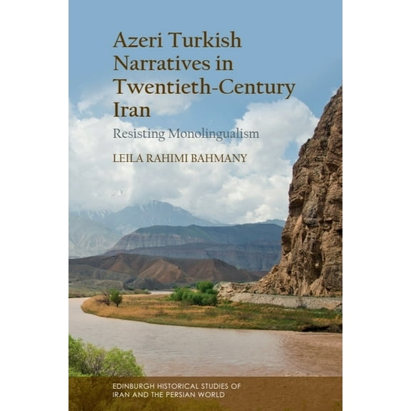 Edinburgh Historical Studies of Iran and Azeri Turkish Narratives in Twentieth-Century Iran: Resisting Monolingualism, (Hardcover)