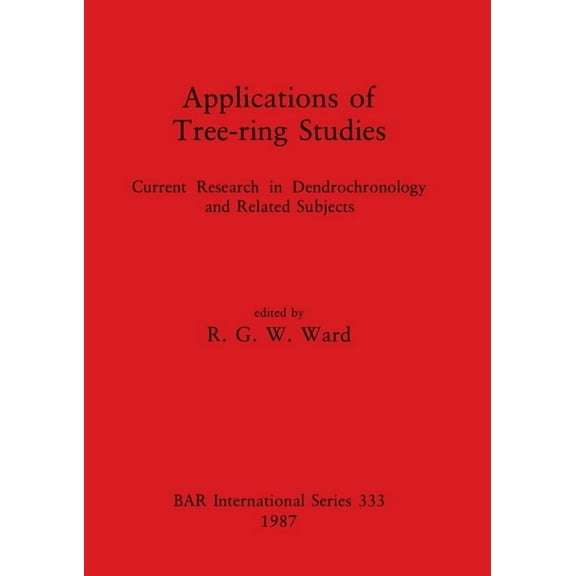 BAR International: Applications of Tree-ring Studies: Current Research in Dendrochronology and Related Subjects (Paperback)