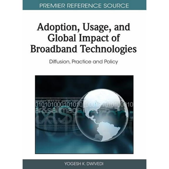 Premier Reference Source: Adoption, Usage, and Global Impact of Broadband Technologies: Diffusion, Practice and Policy (Hardcover)