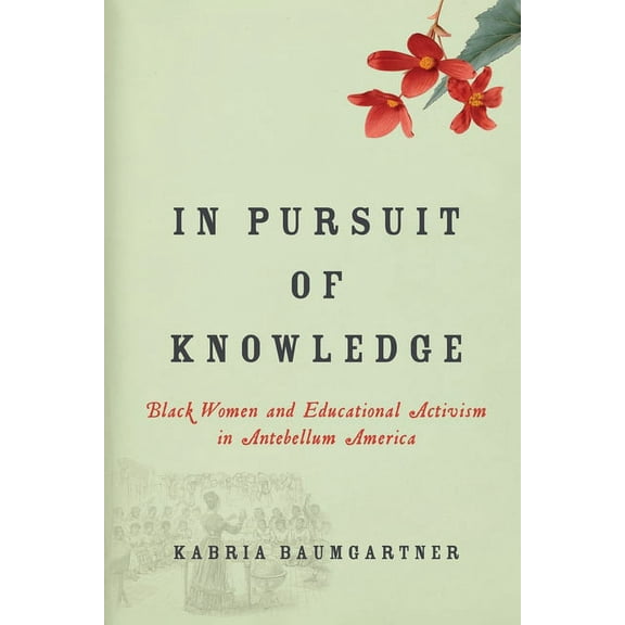 Early American Places In Pursuit of Knowledge: Black Women and Educational Activism in Antebellum America, Book 5, (Hardcover)