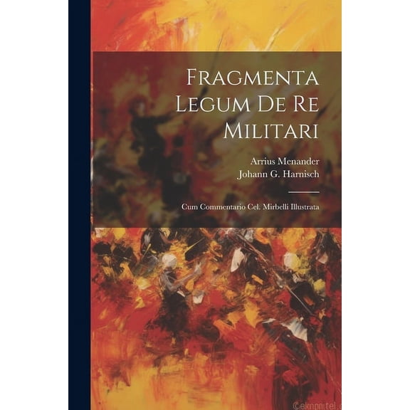 Fragmenta Legum De Re Militari: Cum Commentario Cel. Mirbelli Illustrata (Paperback)
