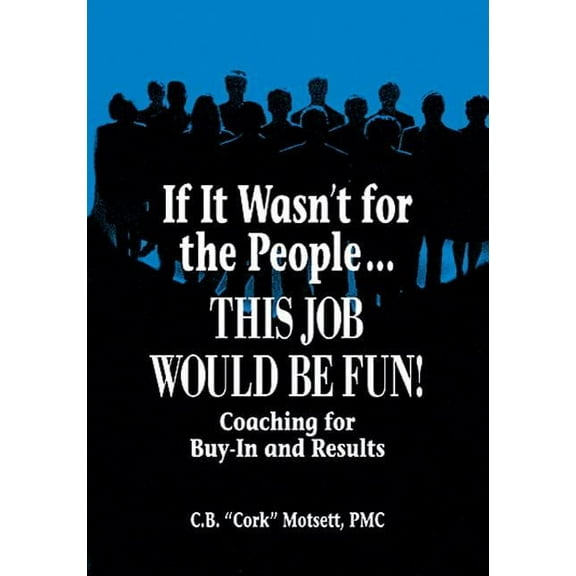 If It Wasn't For the People...This Job Would Be Fun: Coaching for Buy-In and Results, (Paperback)