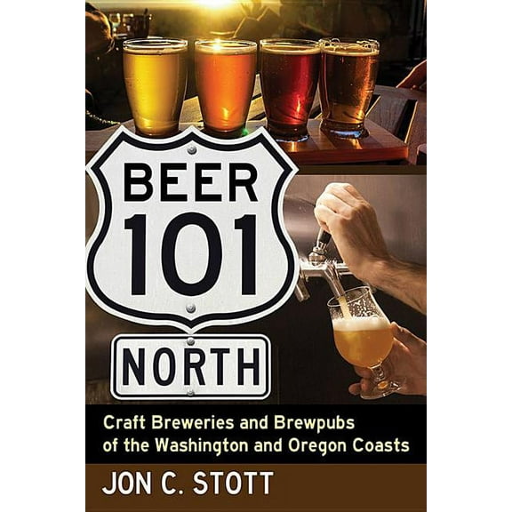 Beer 101 North: Craft Breweries and Brewpubs of the Washington and Oregon Coasts (Paperback)