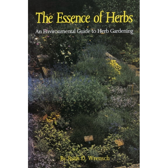 The Essence of Herbs: An Environmental Guide to Herb Gardening, (Paperback)
