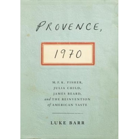 Provence, 1970: M. F. K. Fisher, Julia Child, James Barbe, et la Réinvention du Goût Américain