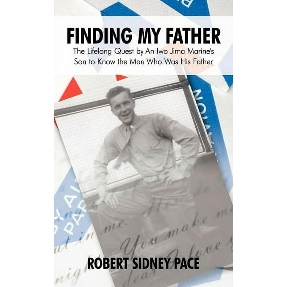 Finding My Father: The Lifelong Quest by an Iwo Jima Marine's Son to Know the Man Who Was His Father, (Paperback)