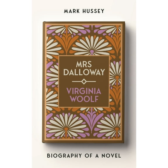 Biography of a Novel Mrs Dalloway: Biography of a Novel, (Hardcover)