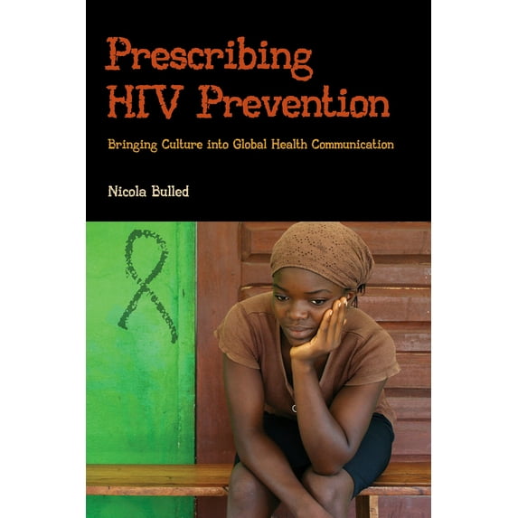 Pre-Owned Prescribing HIV Prevention: Bringing Culture Into Global Health Communication (Paperback) 1611323630 9781611323634