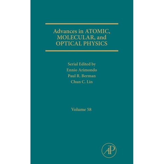 Advances in Atomic, Molecular, and Optic Advances in Atomic, Molecular, and Optical Physics: Volume 58, Book 58, (Hardcover)