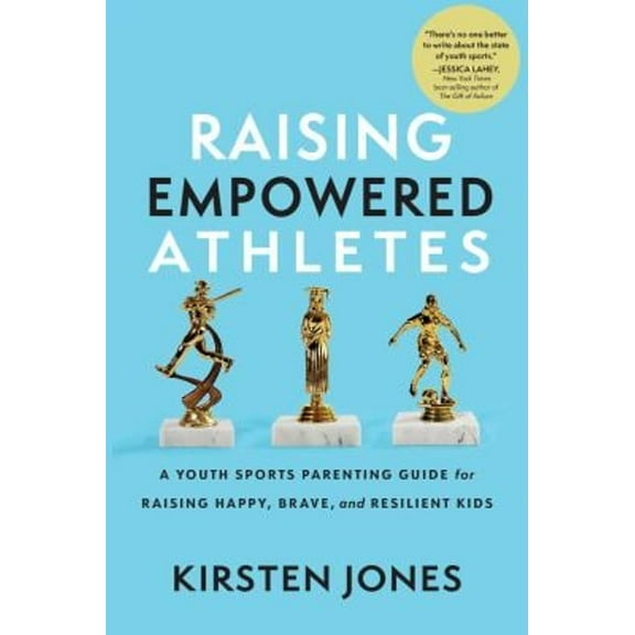 Pre-Owned Raising Empowered Athletes: A Youth Sports Parenting Guide for Raising Happy, Brave, and Resilient Kids (Hardcover) 1637272812 9781637272817