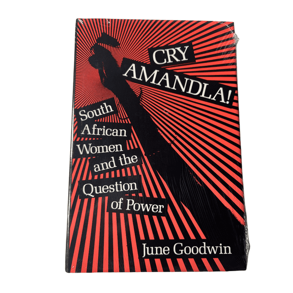 Cry Amandla! : South African Women and the Question of Power by June Goodwin