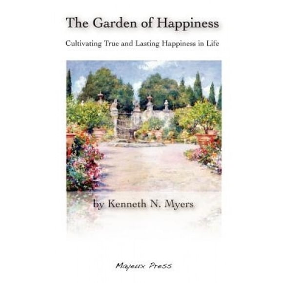 The Garden of Happiness: Cultivating True and Lasting Happiness in Life