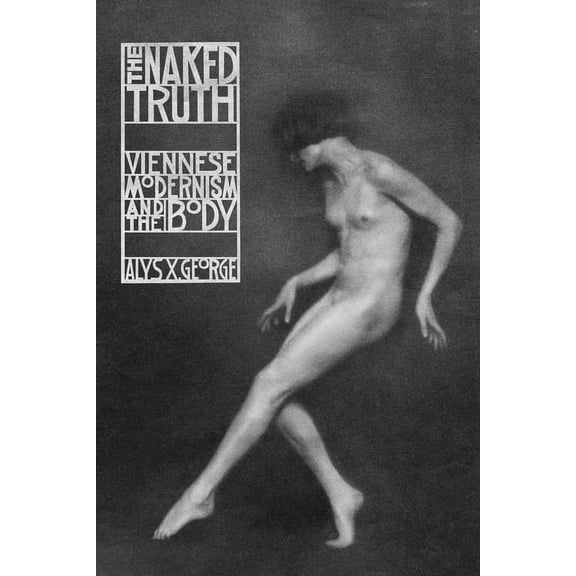 The Naked Truth: Viennese Modernism and the Body, (Paperback)