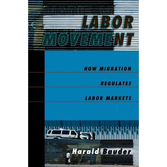 Labor Movement: How Migration Regulates Labor Markets, (Paperback)