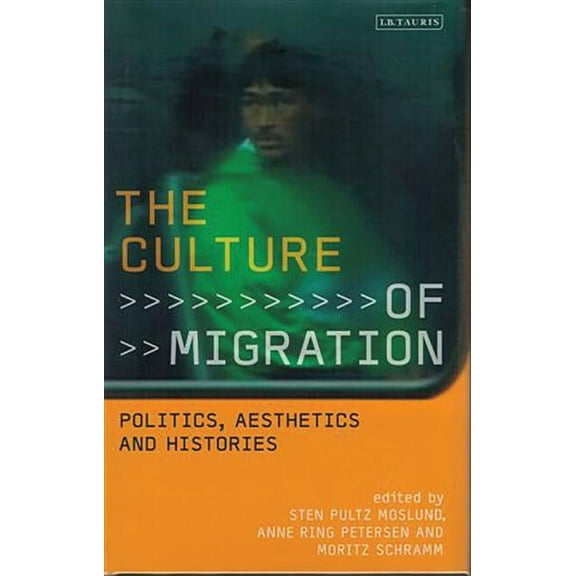International Library of Migration Studi The Culture of Migration: Politics, Aesthetics and Histories, (Hardcover)