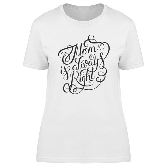 Mothers Day Art Mom Always Right T-Shirt Women -Image by Shutterstock, Female Medium
