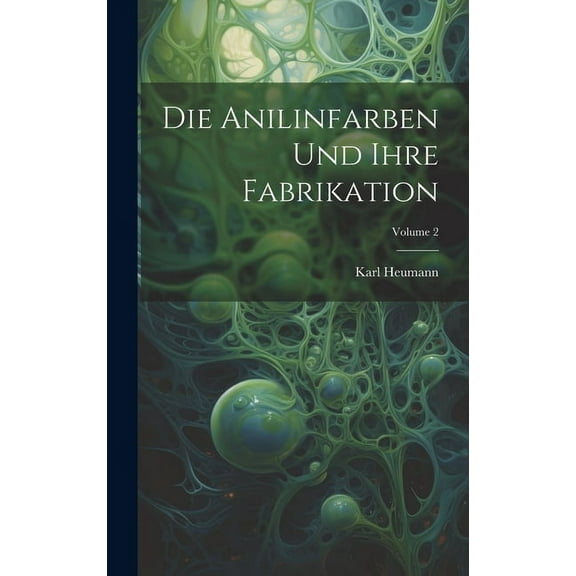 Die Anilinfarben Und Ihre Fabrikation; Volume 2 (Hardcover)