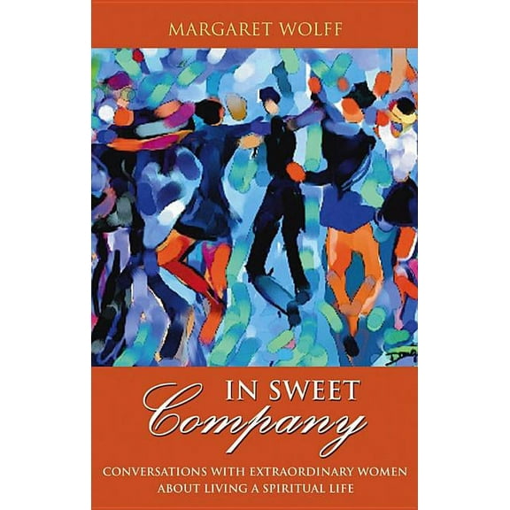 In Sweet Company: Conversations with Extraordinary Women about Living a Spiritual Life, (Paperback)