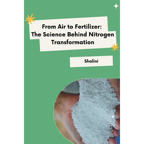 From Air to Fertilizer: The Science Behind Nitrogen Transformation, (Paperback)