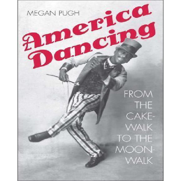 America Dancing: From the Cakewalk to the Moonwalk