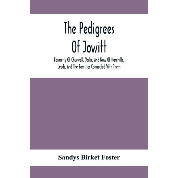 The Pedigrees Of Jowitt, Formerly Of Churwell, Yorks, And Now Of Harehills, Leeds, And The Families Connected With Them, (Paperback)