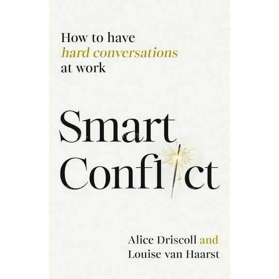 Smart Conflict: How to Have Hard Conversations at Work, (Paperback)