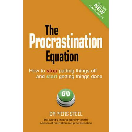 The Procrastination Equation: How to Stop Putting Things Off and Start Getting Stuff Done (Getting Laid Off Was The Best Thing)
