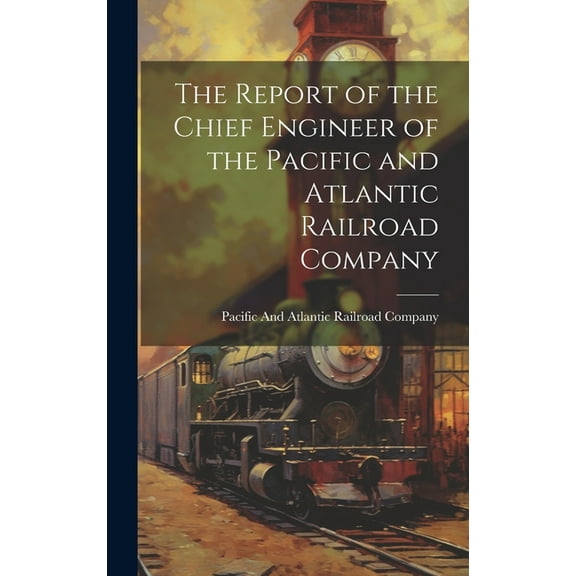The Report of the Chief Engineer of the Pacific and Atlantic Railroad Company (Hardcover)
