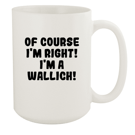 

Of Course I m Right! I m A Wallich! - Ceramic 15oz White Mug White